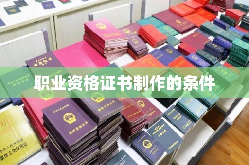 东丰职业资格证书制作的条件