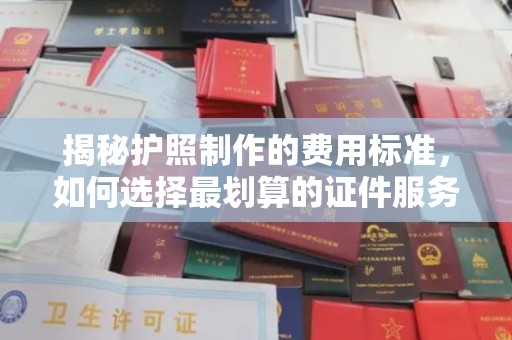 东丰揭秘护照制作的费用标准，如何选择最划算的证件服务？
