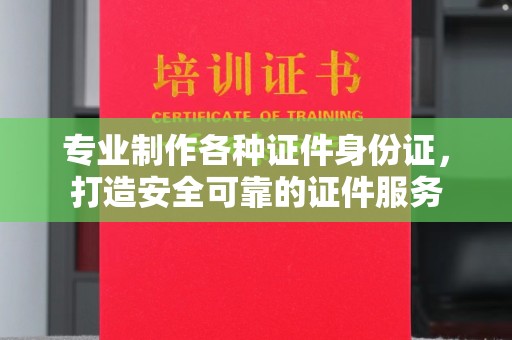东丰专业制作各种证件身份证，打造安全可靠的证件服务