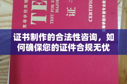 东丰证书制作的合法性咨询，如何确保您的证件合规无忧