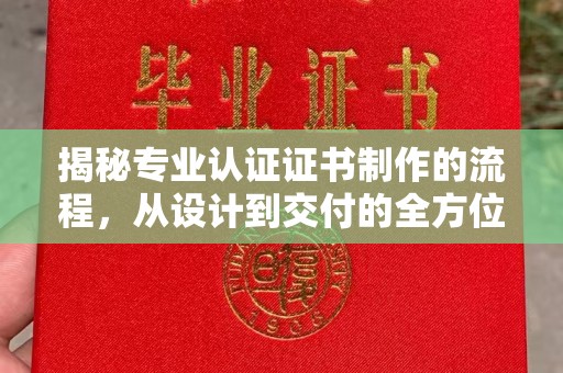 东丰揭秘专业认证证书制作的流程，从设计到交付的全方位指南