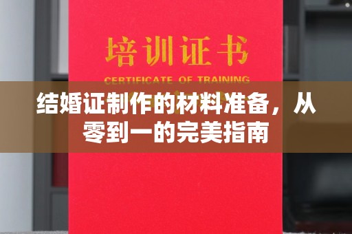 东丰结婚证制作的材料准备，从零到一的完美指南