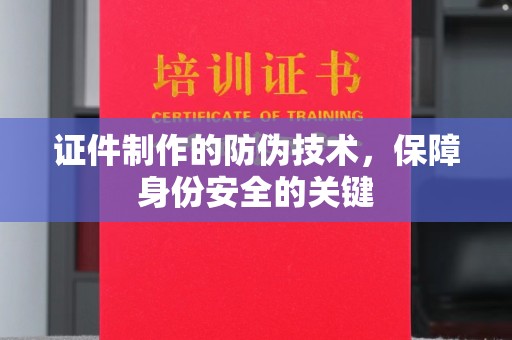 东丰证件制作的防伪技术，保障身份安全的关键